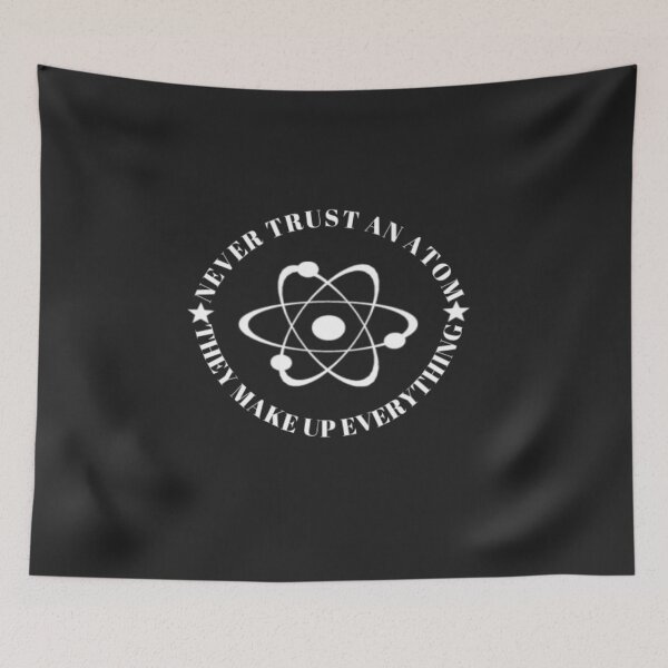 Item preview, Never Trust An Atom, They Make Up Everything designed and sold by Thomas Pinnell.
