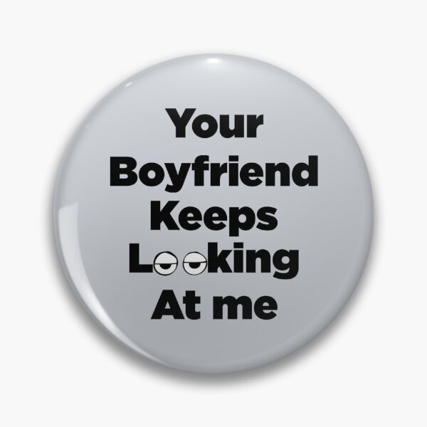 Item preview, Your Boyfriend Keeps Looking At Me designed and sold by pparelLogo.