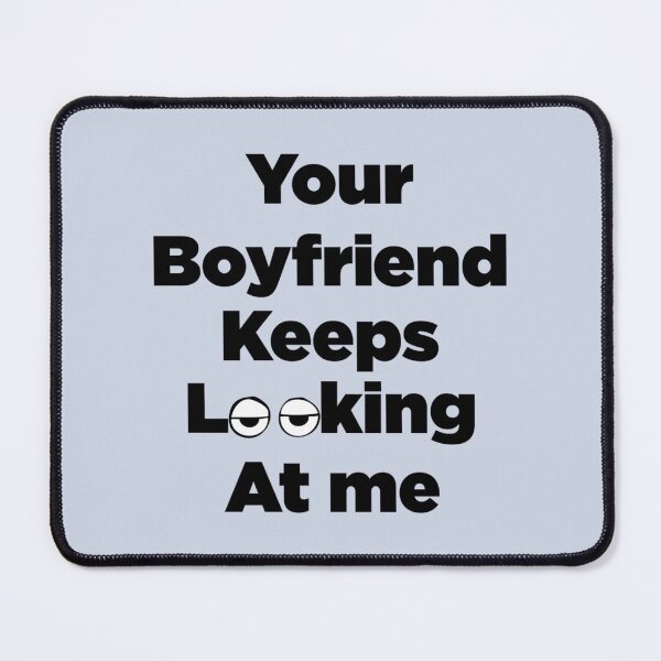 Item preview, Your Boyfriend Keeps Looking At Me designed and sold by pparelLogo.