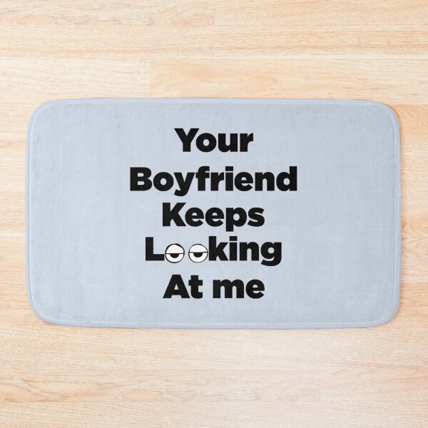 Item preview, Your Boyfriend Keeps Looking At Me designed and sold by pparelLogo.