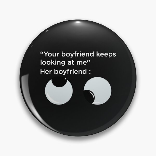 Item preview, Your Boyfriend Keeps Looking At Me designed and sold by pparelLogo.