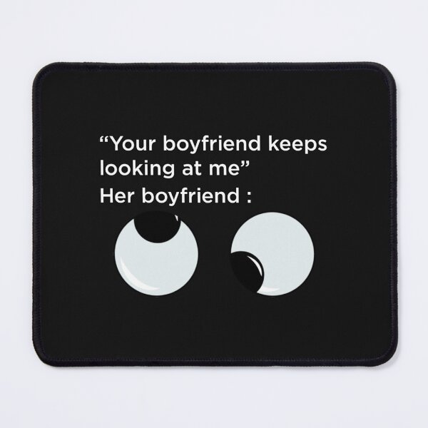 Item preview, Your Boyfriend Keeps Looking At Me designed and sold by pparelLogo.