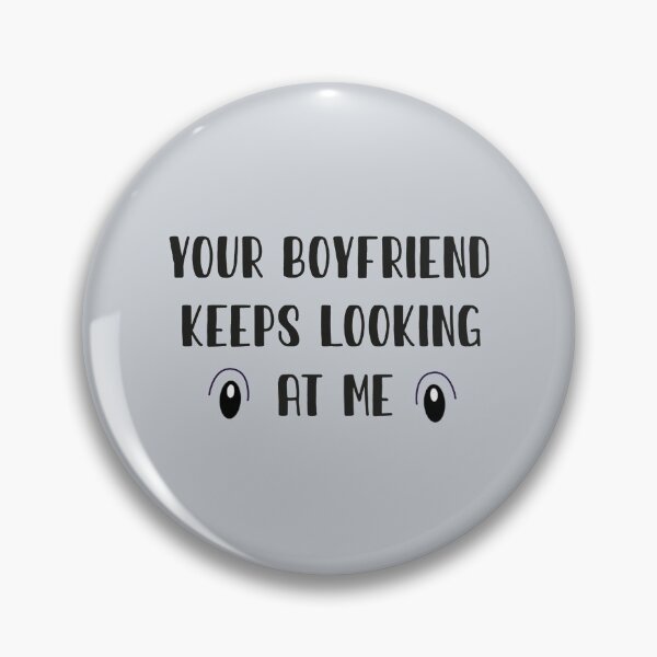 Item preview, Your Boyfriend Keeps Looking At Me designed and sold by pparelLogo.