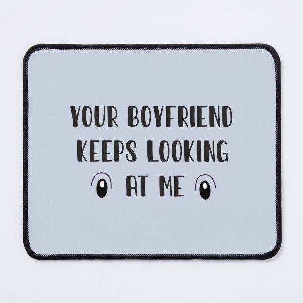 Item preview, Your Boyfriend Keeps Looking At Me designed and sold by pparelLogo.