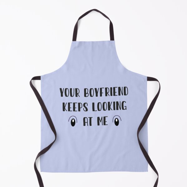 Item preview, Your Boyfriend Keeps Looking At Me designed and sold by pparelLogo.