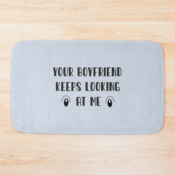Item preview, Your Boyfriend Keeps Looking At Me designed and sold by pparelLogo.
