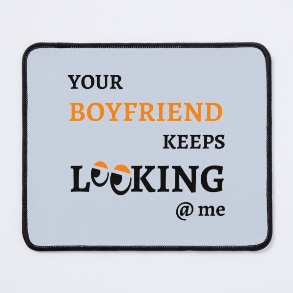 Item preview, Your Boyfriend Keeps Looking At Me designed and sold by pparelLogo.