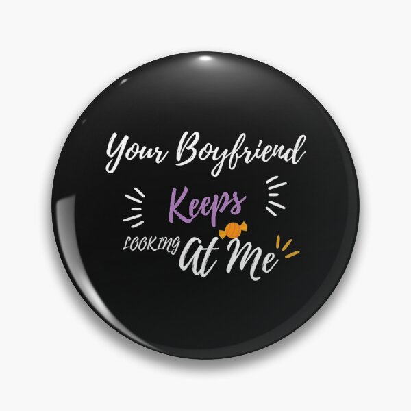 Item preview, Your Boyfriend Keeps Looking At Me designed and sold by pparelLogo.