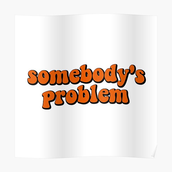 Somebody's Problem Poster