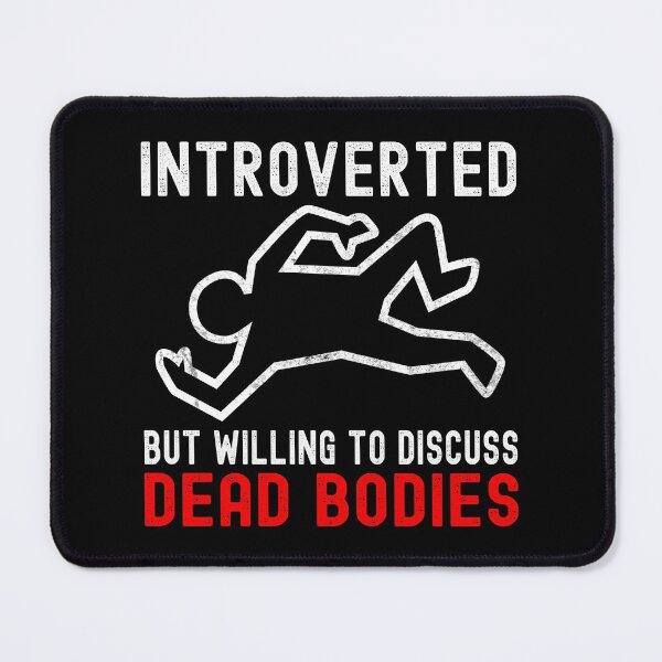 Item preview, Introverted But Willing To Discuss Dead Bodies designed and sold by DAFIN.