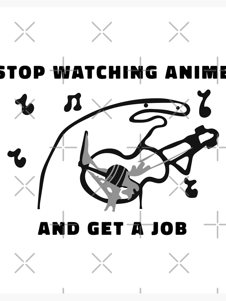 Stop watching anime and get a job shirt Jobs from Stop Watching