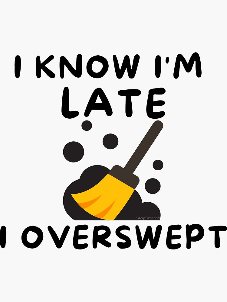 Thumbnail 3 of 3, Sticker, I know I'm late I overswept janitor novelty housekeeping gifts designed and sold by SavvyCleaner.