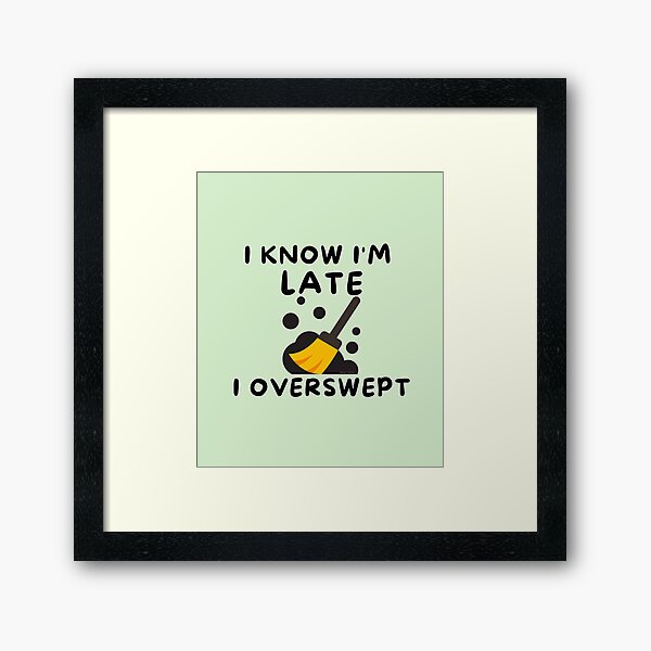 Item preview, I know I'm late I overswept janitor novelty housekeeping gifts designed and sold by SavvyCleaner.
