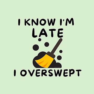 Artwork thumbnail, I know I'm late I overswept janitor novelty housekeeping gifts by SavvyCleaner