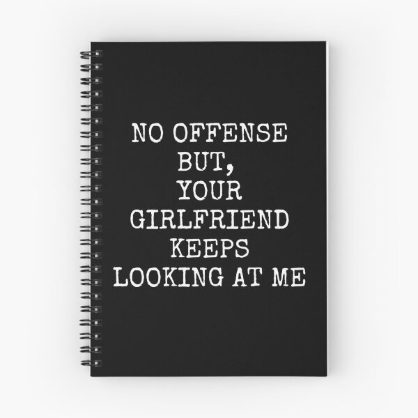 Item preview, NO OFFENSE BUT, YOUR GIRLFRIEND KEEPS LOOKING AT ME designed and sold by successmom.