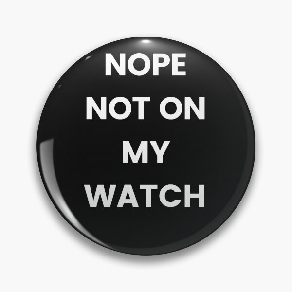 Item preview, NOPE NOT ON MY WATCH designed and sold by Highhocreations.