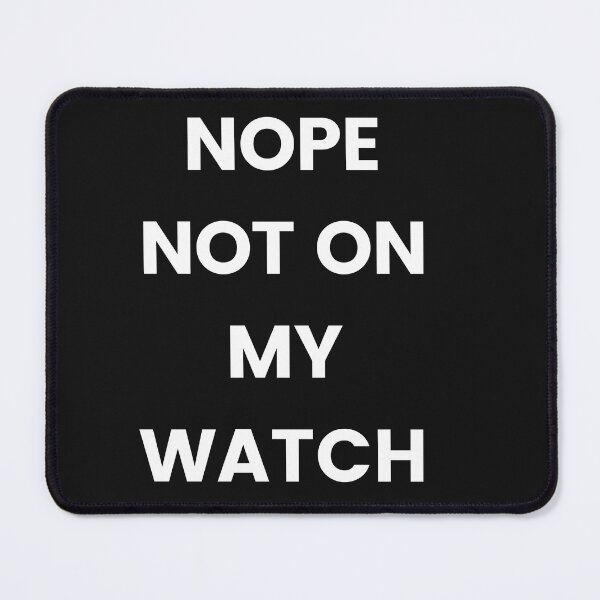 Item preview, NOPE NOT ON MY WATCH designed and sold by Highhocreations.