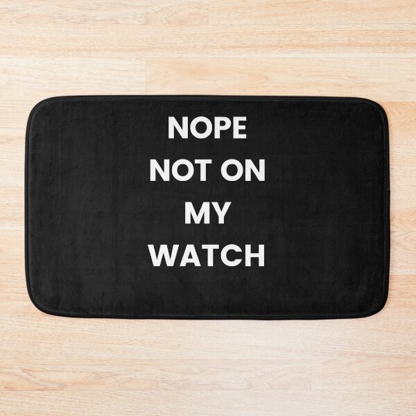 Item preview, NOPE NOT ON MY WATCH designed and sold by Highhocreations.