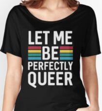 Let me be perfectly queer Women's Relaxed Fit T-Shirt