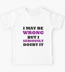 I MAY BE WRONG BUT I SERIOUSLY DOUBT IT Kids Tee