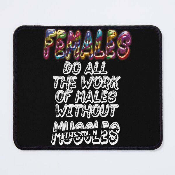 Item preview, Females Do All the Work of Males without Muscles designed and sold by Mr-true-design.
