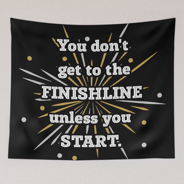 Item preview, You don't get to the FINISHLINE unless you START  designed and sold by MotivationalHub.