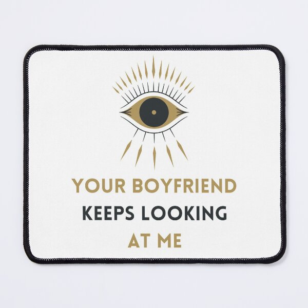 Item preview, Your Boyfriend Keeps Looking At Me designed and sold by Snorg  Tees ⭐⭐⭐⭐⭐.