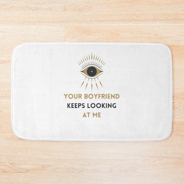 Item preview, Your Boyfriend Keeps Looking At Me designed and sold by Snorg  Tees ⭐⭐⭐⭐⭐.