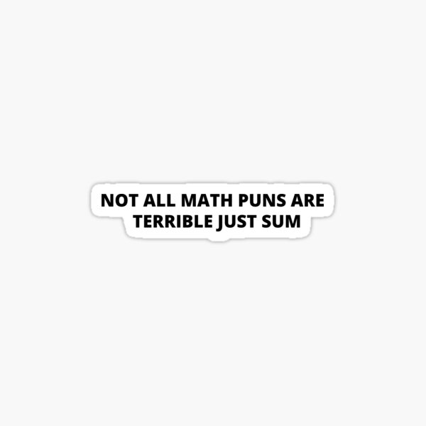not all math puns are terrible just sum Sticker