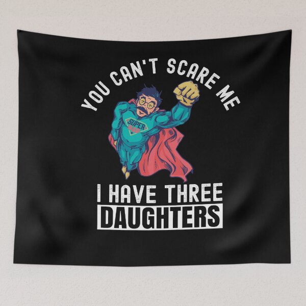 Item preview, You Cant Scare Me I Have Three Daughters designed and sold by Club7Studios.