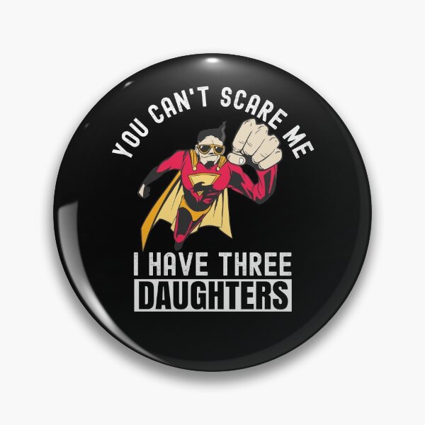 Item preview, You Cant Scare Me I Have Three Daughters designed and sold by Club7Studios.