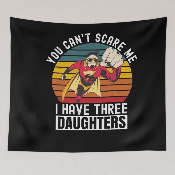 Item preview, You Cant Scare Me I Have Three Daughters designed and sold by Club7Studios.