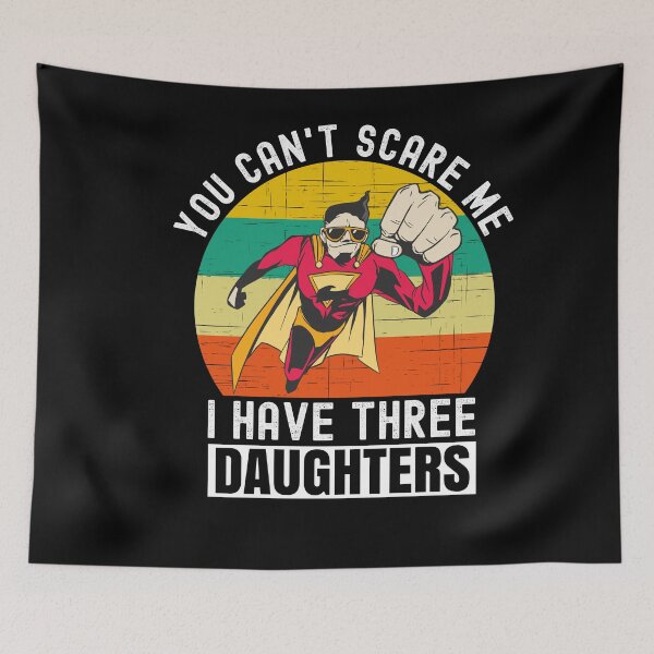 Item preview, You Cant Scare Me I Have Three Daughters designed and sold by Club7Studios.