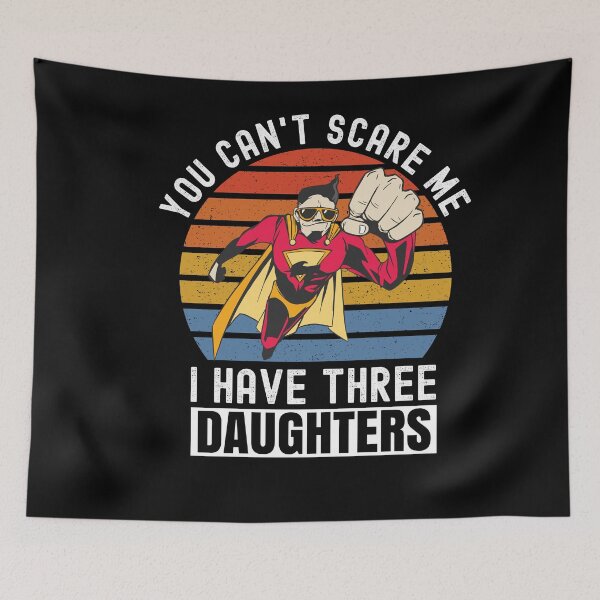 Item preview, You Cant Scare Me I Have Three Daughters designed and sold by Club7Studios.