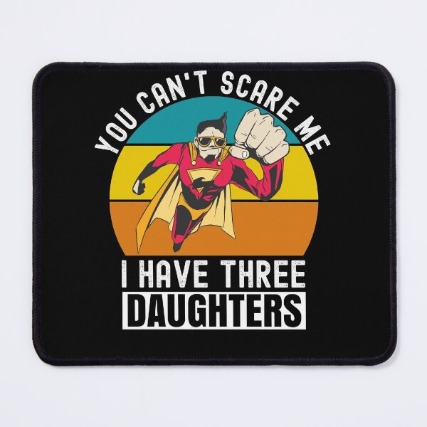 Item preview, You Cant Scare Me I Have Three Daughters designed and sold by Club7Studios.