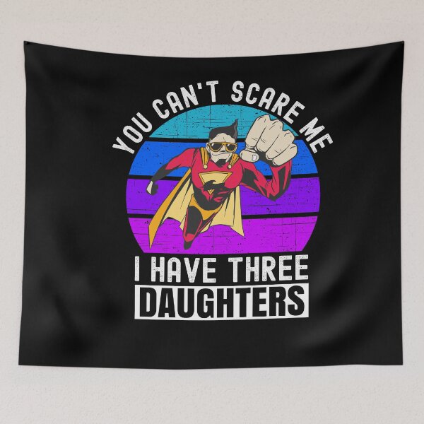 Item preview, You Cant Scare Me I Have Three Daughters designed and sold by Club7Studios.