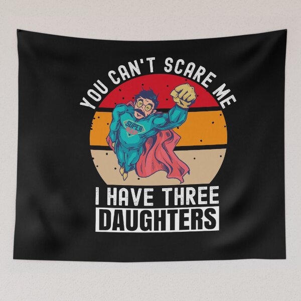 Item preview, You Cant Scare Me I Have Three Daughters designed and sold by Club7Studios.