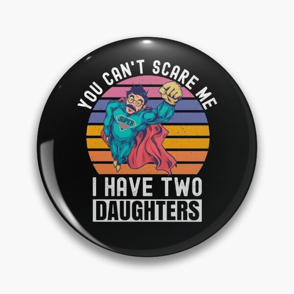 Item preview, You Can't Scare Me I Have Two Daughters designed and sold by Club7Studios.