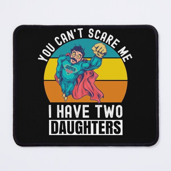 Item preview, You Can't Scare Me I Have Two Daughters designed and sold by Club7Studios.