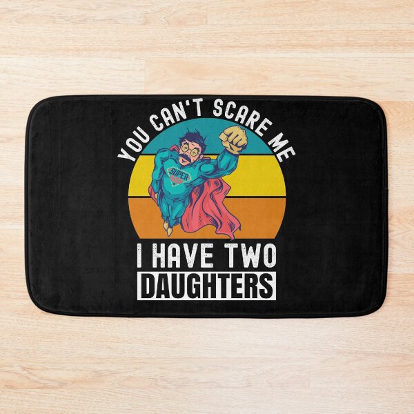 Item preview, You Can't Scare Me I Have Two Daughters designed and sold by Club7Studios.