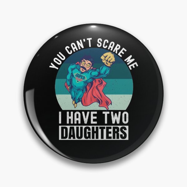 Item preview, You Can't Scare Me I Have Two Daughters designed and sold by Club7Studios.