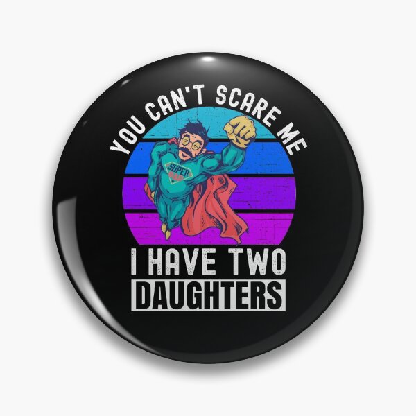 Item preview, You Can't Scare Me I Have Two Daughters designed and sold by Club7Studios.
