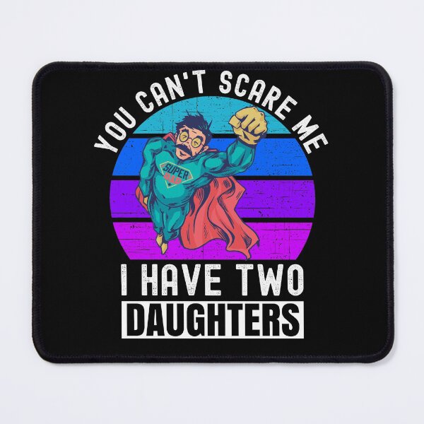 Item preview, You Can't Scare Me I Have Two Daughters designed and sold by Club7Studios.