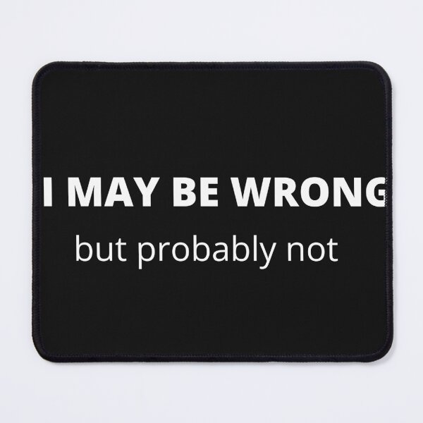 Item preview, I May Be Wrong But Probably Not designed and sold by MindOfCreation.