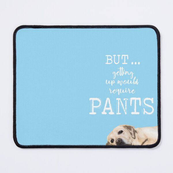 Item preview, But ... Getting Up Would Require Pants designed and sold by Susan Says.