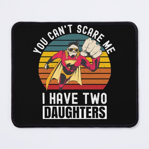 Item preview, You Can't Scare Me I Have Two Daughters designed and sold by Club7Studios.