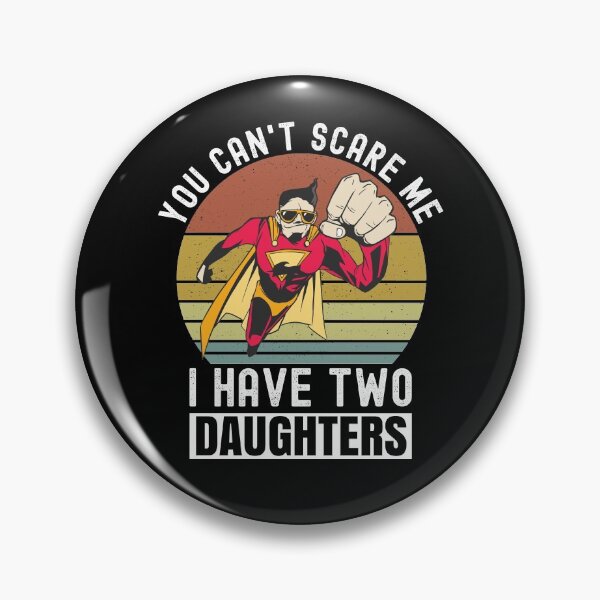 Item preview, You Can't Scare Me I Have Two Daughters designed and sold by Club7Studios.