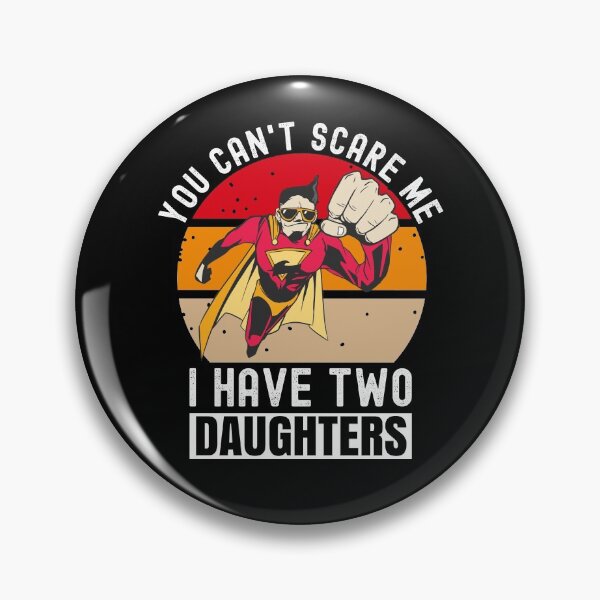 Item preview, You Can't Scare Me I Have Two Daughters designed and sold by Club7Studios.