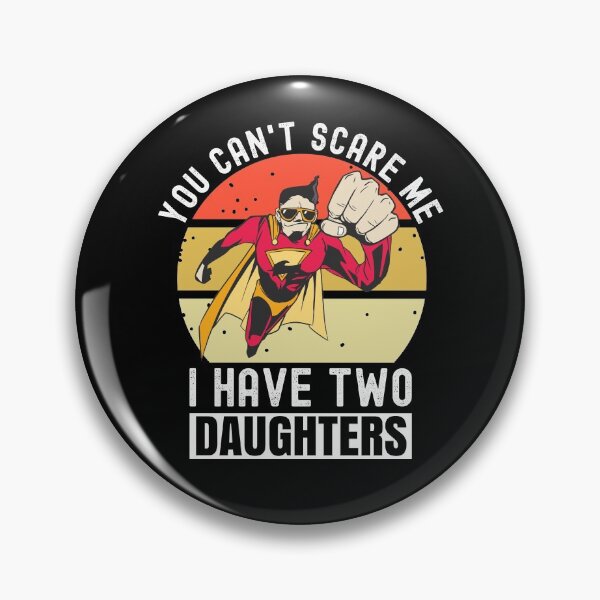 Item preview, You Can't Scare Me I Have Two Daughters designed and sold by Club7Studios.