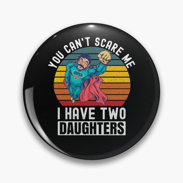Item preview, You Can't Scare Me I Have Two Daughters designed and sold by Club7Studios.